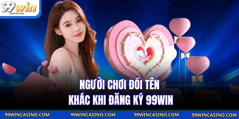 Người chơi đổi tên khác khi đăng ký 99WIN